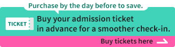 Purchase by the day before to save.Buy your admission ticket in advance for a smoother check-in.Buy tickets here (Opens in a new window)