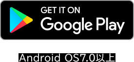GET IT ON Google play Android OS7.0以上